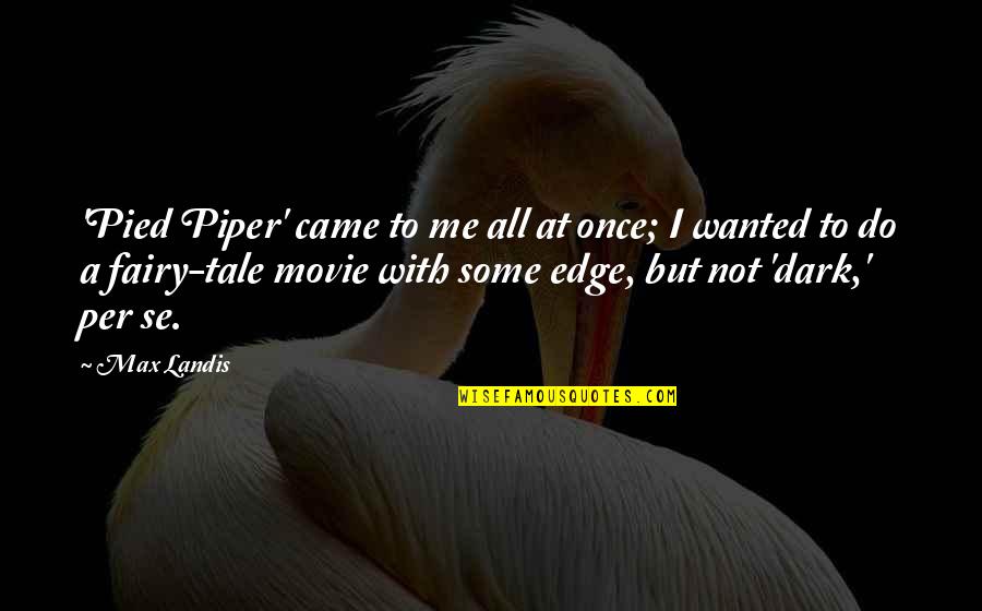 The Pied Quotes By Max Landis: 'Pied Piper' came to me all at once; The Pied Quotes By Max Landis: 'Pied Piper' came to me all at once;