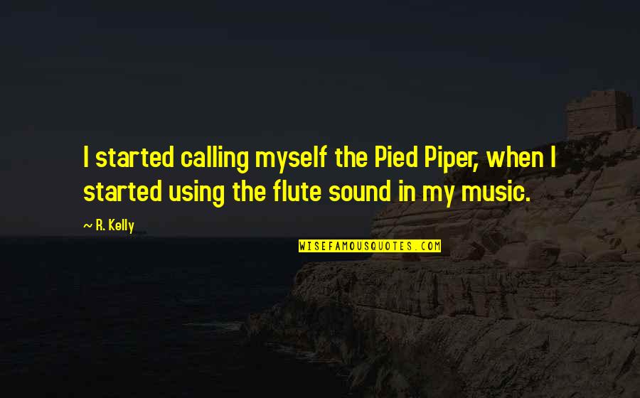 The Pied Quotes By R. Kelly: I started calling myself the Pied Piper, when The Pied Quotes By R. Kelly: I started calling myself the Pied Piper, when
