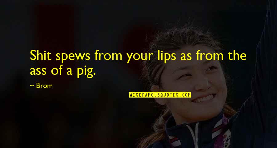 The Pig Quotes By Brom: Shit spews from your lips as from the
