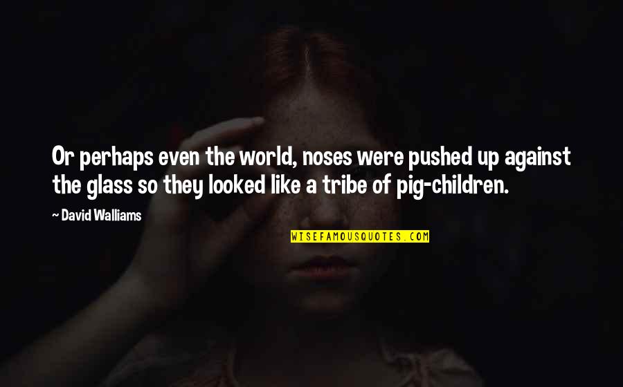 The Pig Quotes By David Walliams: Or perhaps even the world, noses were pushed
