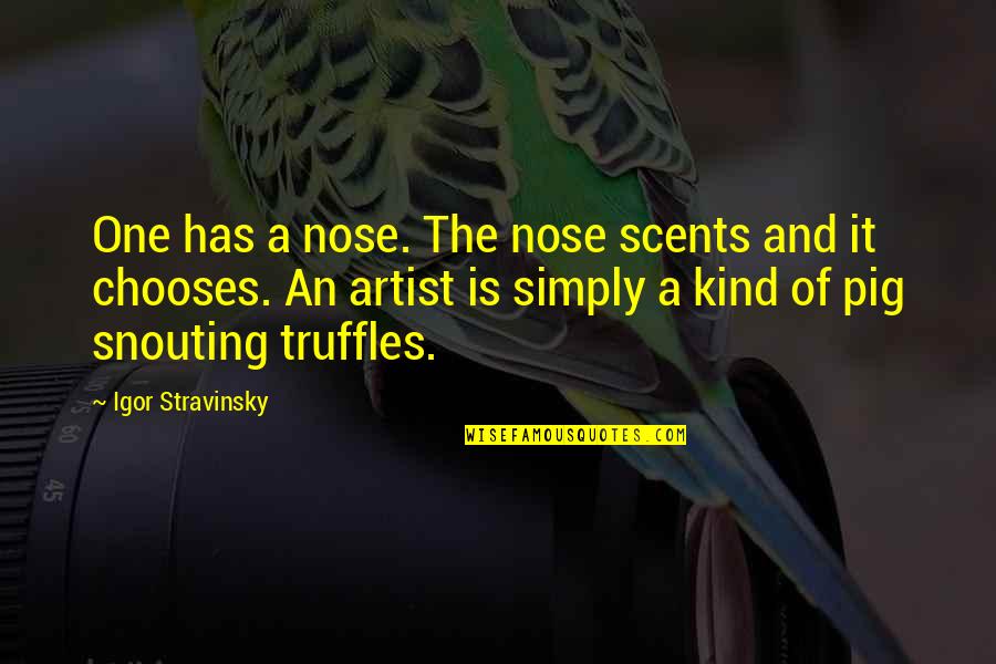 The Pig Quotes By Igor Stravinsky: One has a nose. The nose scents and