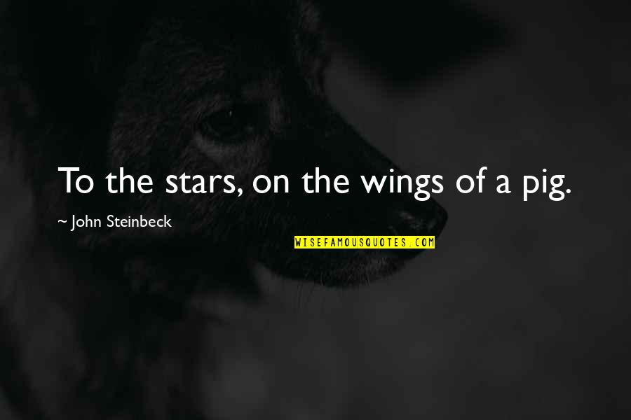 The Pig Quotes By John Steinbeck: To the stars, on the wings of a