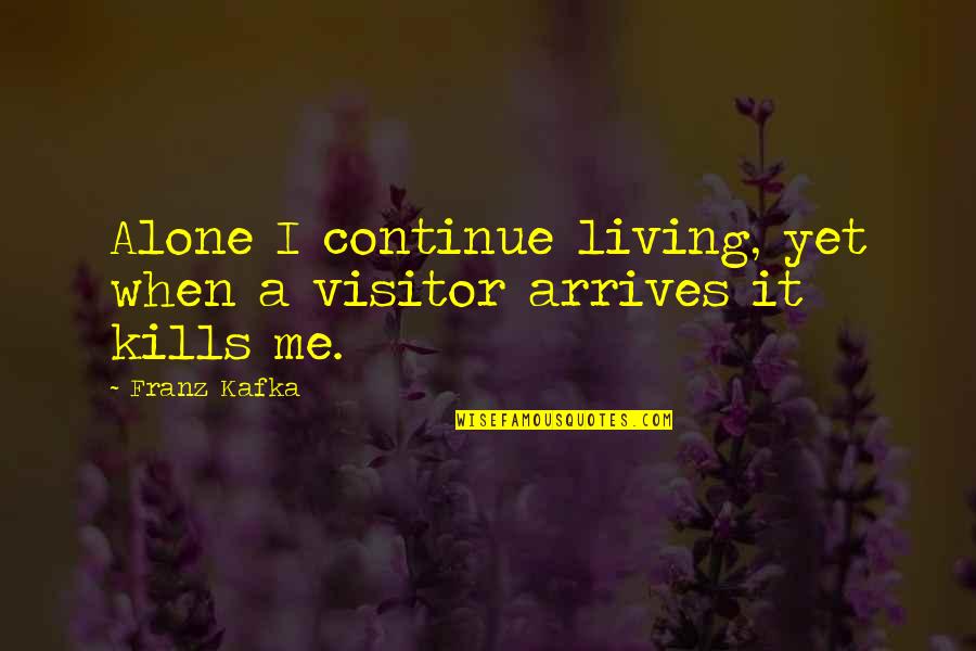 The Pigeon Letters Quotes By Franz Kafka: Alone I continue living, yet when a visitor