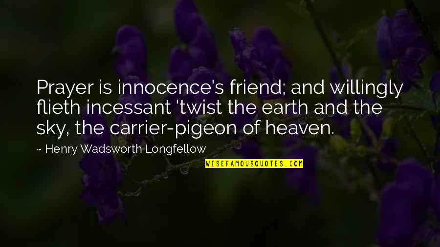 The Pigeon Quotes By Henry Wadsworth Longfellow: Prayer is innocence's friend; and willingly flieth incessant