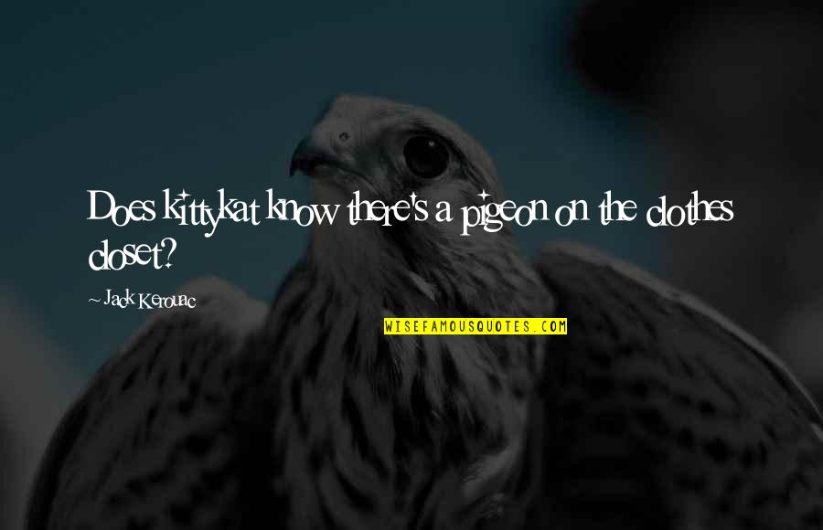 The Pigeon Quotes By Jack Kerouac: Does kittykat know there's a pigeon on the