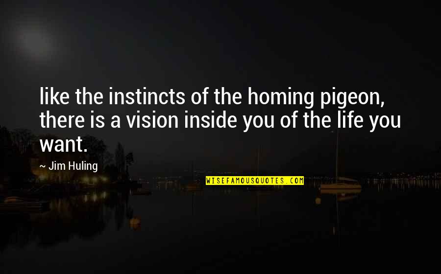 The Pigeon Quotes By Jim Huling: like the instincts of the homing pigeon, there