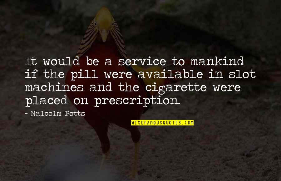 The Pill Birth Control Quotes By Malcolm Potts: It would be a service to mankind if
