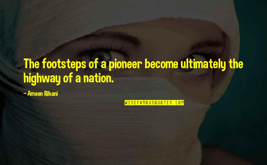 The Pioneers Quotes By Ameen Rihani: The footsteps of a pioneer become ultimately the