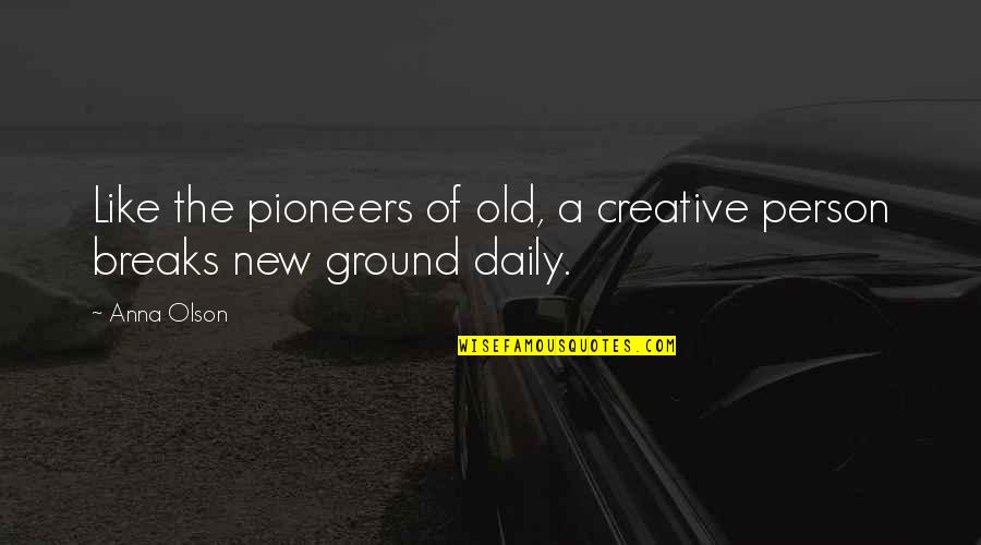The Pioneers Quotes By Anna Olson: Like the pioneers of old, a creative person