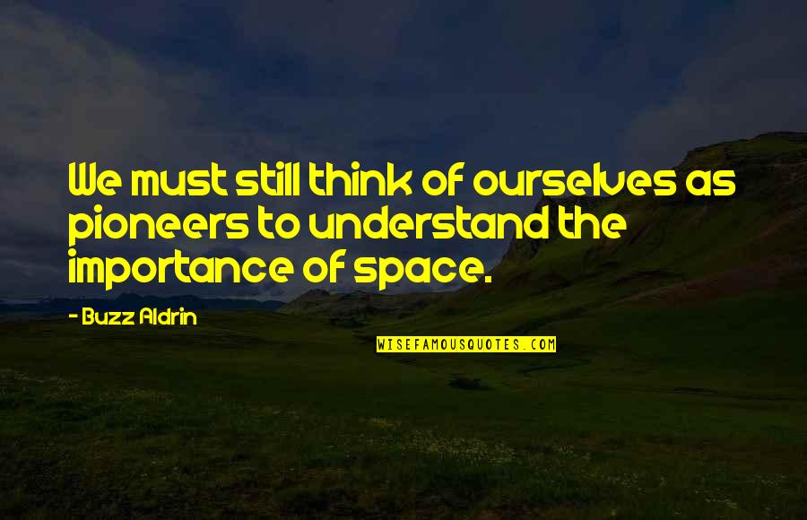 The Pioneers Quotes By Buzz Aldrin: We must still think of ourselves as pioneers