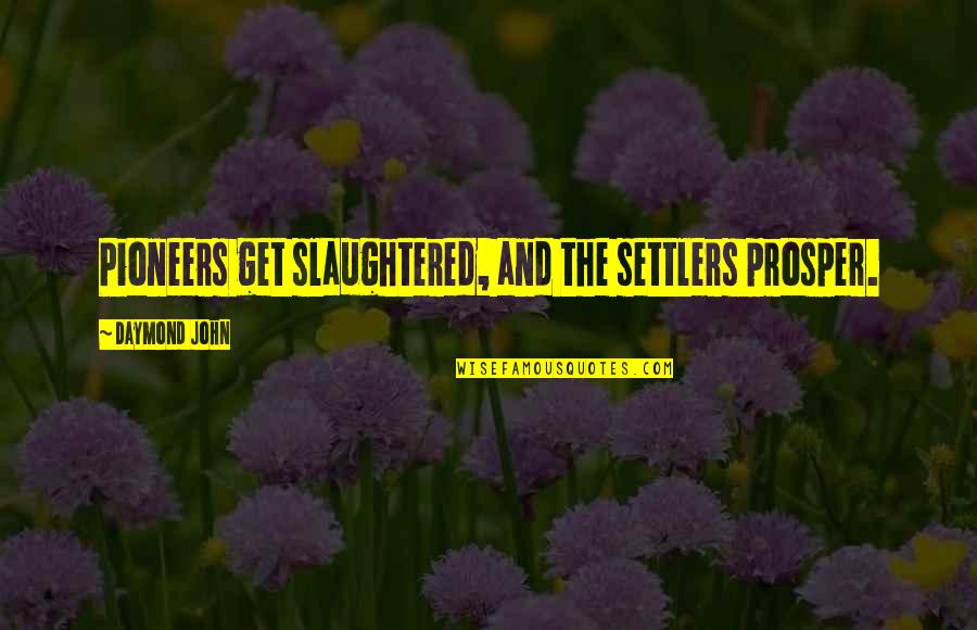 The Pioneers Quotes By Daymond John: Pioneers get slaughtered, and the settlers prosper. The Pioneers Quotes By Daymond John: Pioneers get slaughtered, and the settlers prosper.