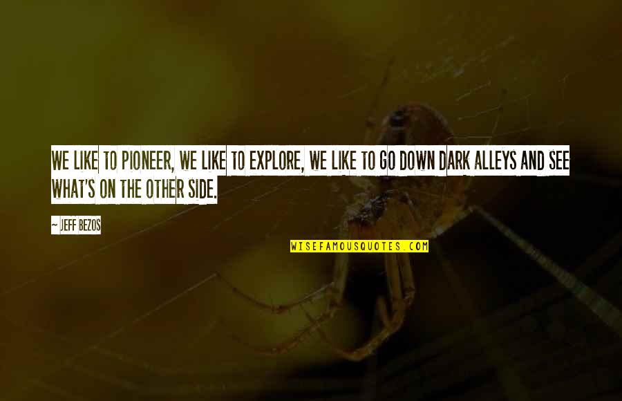 The Pioneers Quotes By Jeff Bezos: We like to pioneer, we like to explore, The Pioneers Quotes By Jeff Bezos: We like to pioneer, we like to explore,