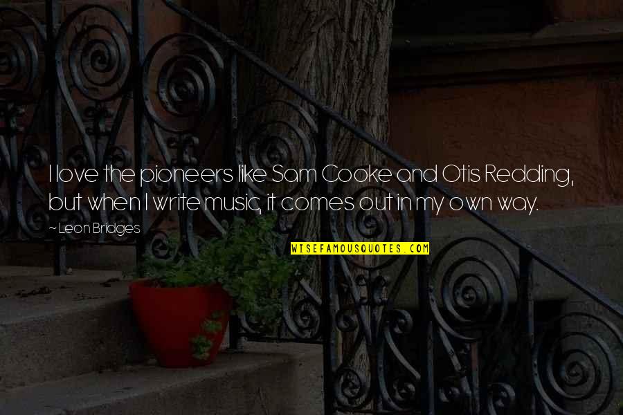 The Pioneers Quotes By Leon Bridges: I love the pioneers like Sam Cooke and The Pioneers Quotes By Leon Bridges: I love the pioneers like Sam Cooke and