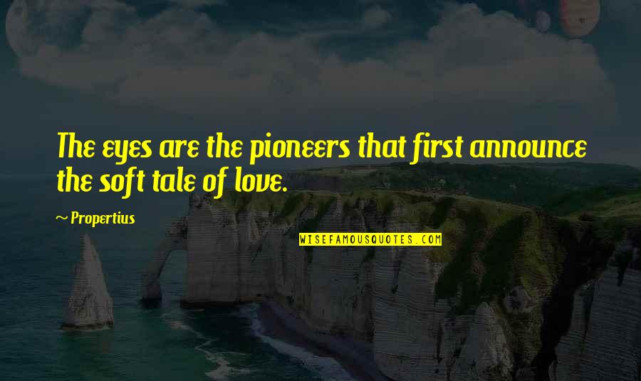 The Pioneers Quotes By Propertius: The eyes are the pioneers that first announce