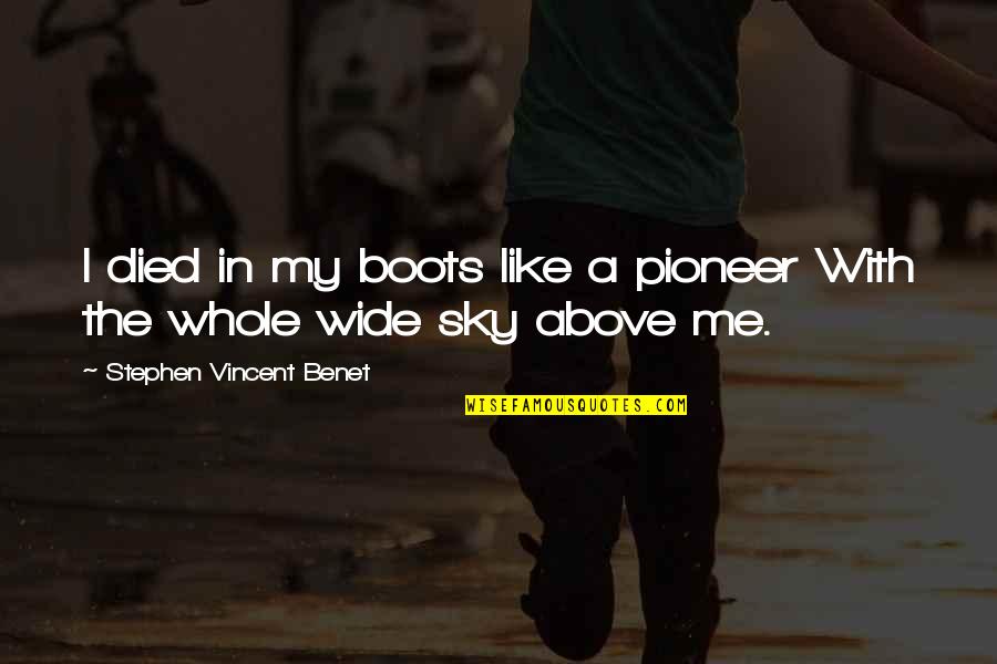 The Pioneers Quotes By Stephen Vincent Benet: I died in my boots like a pioneer The Pioneers Quotes By Stephen Vincent Benet: I died in my boots like a pioneer