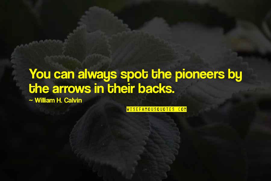The Pioneers Quotes By William H. Calvin: You can always spot the pioneers by the The Pioneers Quotes By William H. Calvin: You can always spot the pioneers by the