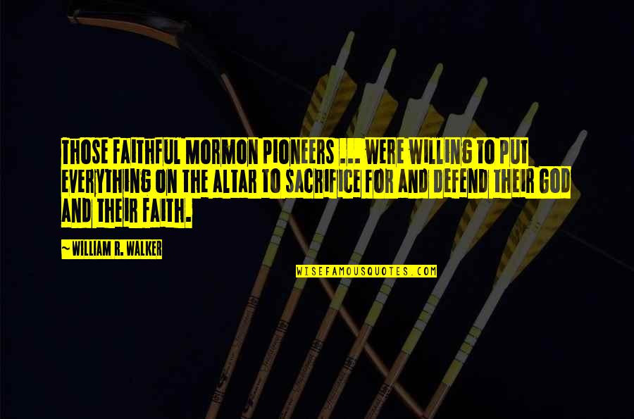 The Pioneers Quotes By William R. Walker: Those faithful Mormon pioneers ... were willing to The Pioneers Quotes By William R. Walker: Those faithful Mormon pioneers ... were willing to