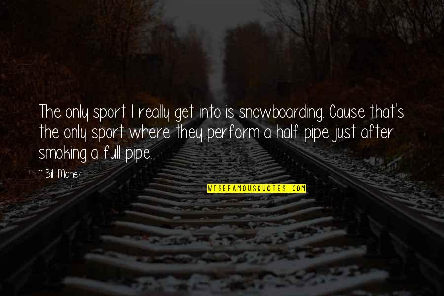 The Pipe Quotes By Bill Maher: The only sport I really get into is The Pipe Quotes By Bill Maher: The only sport I really get into is
