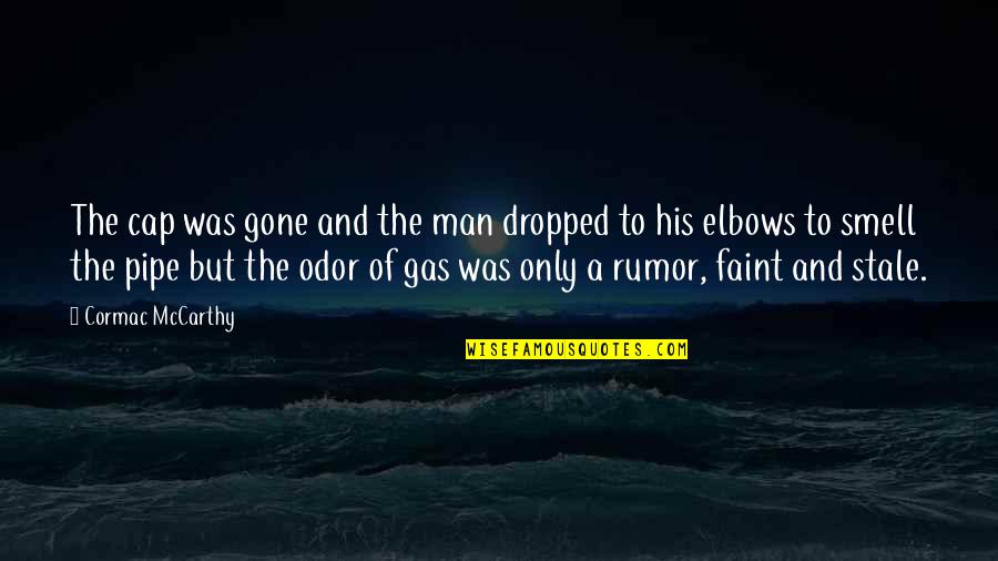 The Pipe Quotes By Cormac McCarthy: The cap was gone and the man dropped The Pipe Quotes By Cormac McCarthy: The cap was gone and the man dropped