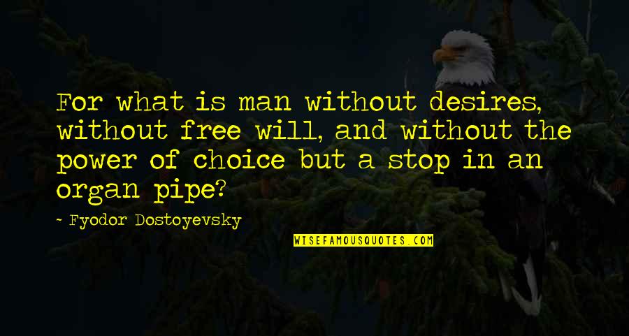 The Pipe Quotes By Fyodor Dostoyevsky: For what is man without desires, without free The Pipe Quotes By Fyodor Dostoyevsky: For what is man without desires, without free