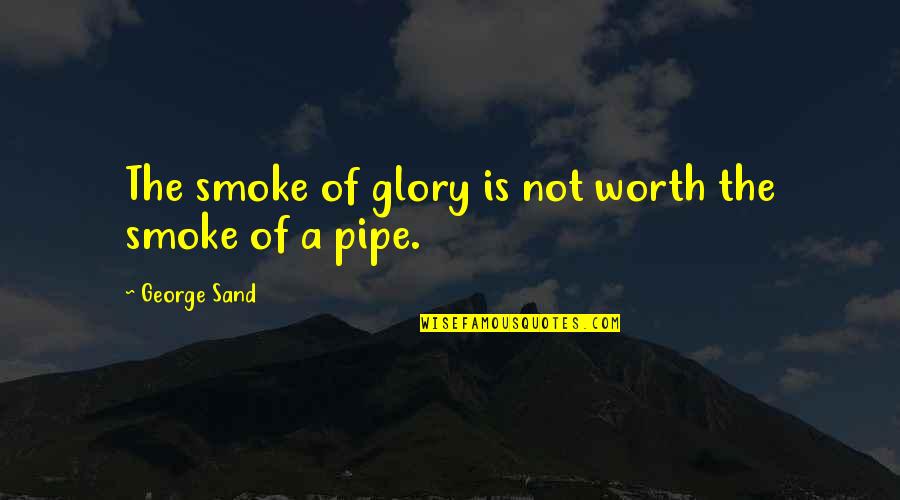 The Pipe Quotes By George Sand: The smoke of glory is not worth the The Pipe Quotes By George Sand: The smoke of glory is not worth the