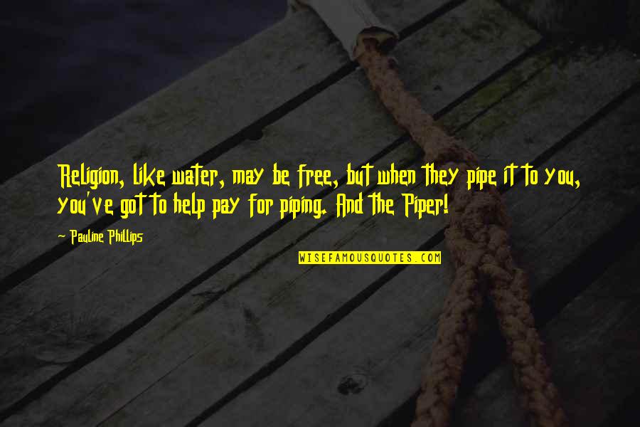 The Pipe Quotes By Pauline Phillips: Religion, like water, may be free, but when The Pipe Quotes By Pauline Phillips: Religion, like water, may be free, but when