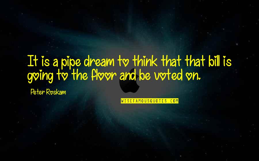 The Pipe Quotes By Peter Roskam: It is a pipe dream to think that