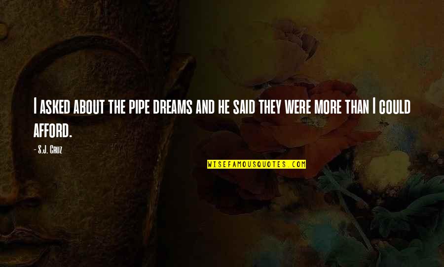 The Pipe Quotes By S.J. Cruz: I asked about the pipe dreams and he
