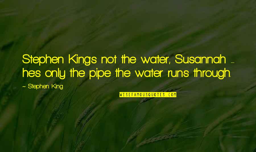 The Pipe Quotes By Stephen King: Stephen King's not the water, Susannah - he's