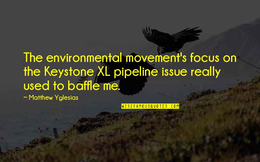 The Pipeline Quotes By Matthew Yglesias: The environmental movement's focus on the Keystone XL