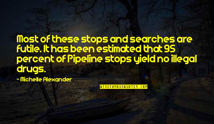 The Pipeline Quotes By Michelle Alexander: Most of these stops and searches are futile.