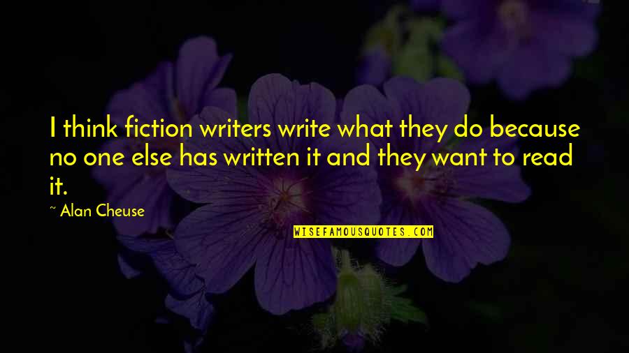 The Pistol In The Road Quotes By Alan Cheuse: I think fiction writers write what they do The Pistol In The Road Quotes By Alan Cheuse: I think fiction writers write what they do
