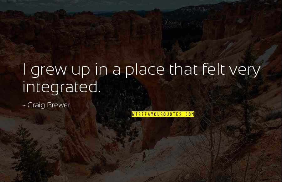 The Place I Grew Up Quotes By Craig Brewer: I grew up in a place that felt