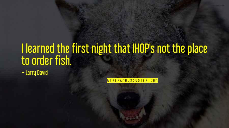 The Place Quotes By Larry David: I learned the first night that IHOP's not