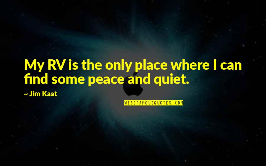 The Place Where I Find Peace Quotes By Jim Kaat: My RV is the only place where I