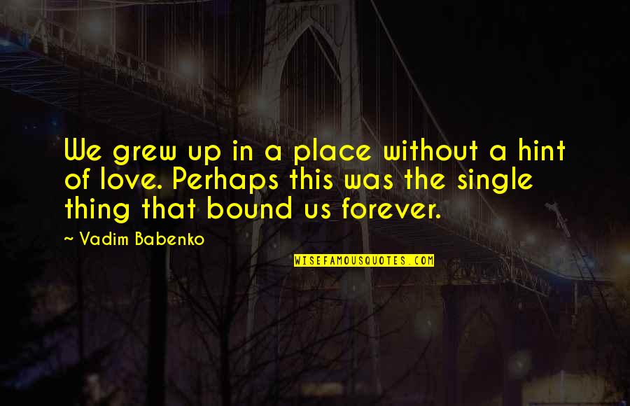 The Place You Grew Up Quotes By Vadim Babenko: We grew up in a place without a The Place You Grew Up Quotes By Vadim Babenko: We grew up in a place without a