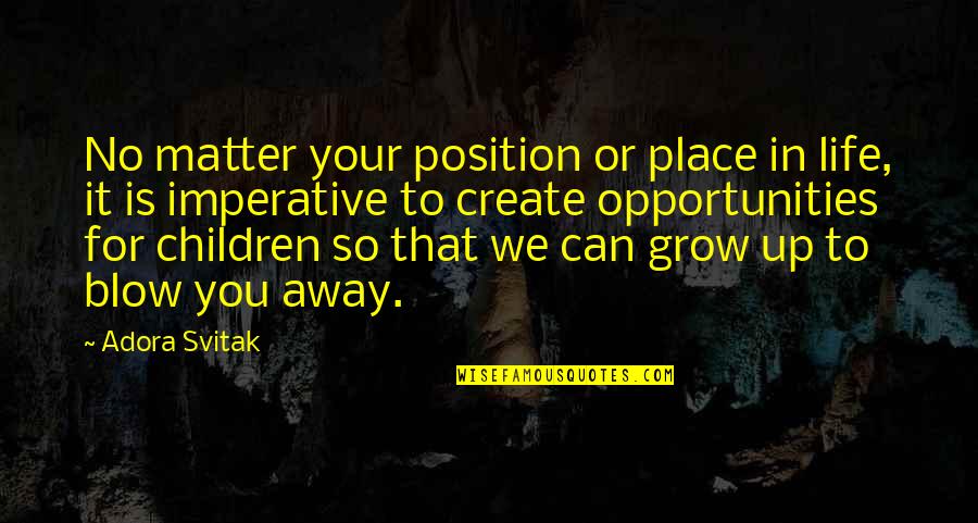 The Place You Grow Up Quotes By Adora Svitak: No matter your position or place in life,