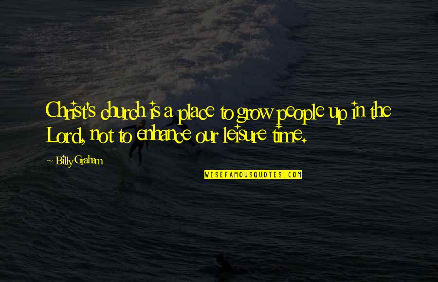 The Place You Grow Up Quotes By Billy Graham: Christ's church is a place to grow people