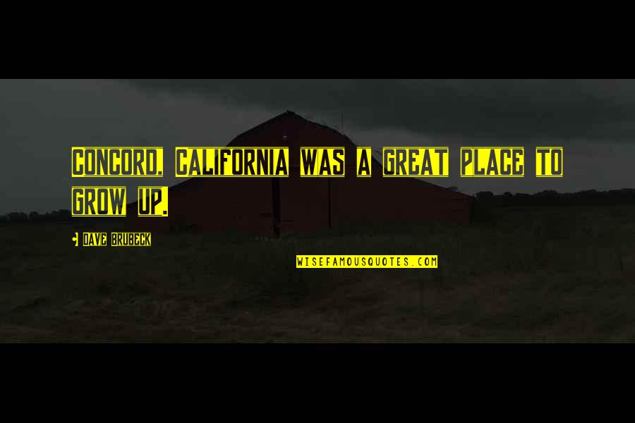 The Place You Grow Up Quotes By Dave Brubeck: Concord, California was a great place to grow