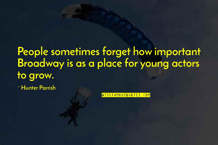The Place You Grow Up Quotes By Hunter Parrish: People sometimes forget how important Broadway is as