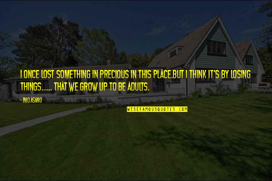 The Place You Grow Up Quotes By Inio Asano: I once lost something in precious in this