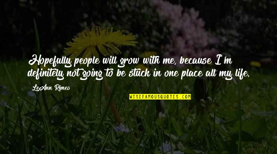 The Place You Grow Up Quotes By LeAnn Rimes: Hopefully people will grow with me, because I'm