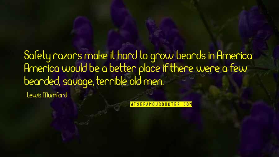 The Place You Grow Up Quotes By Lewis Mumford: Safety razors make it hard to grow beards