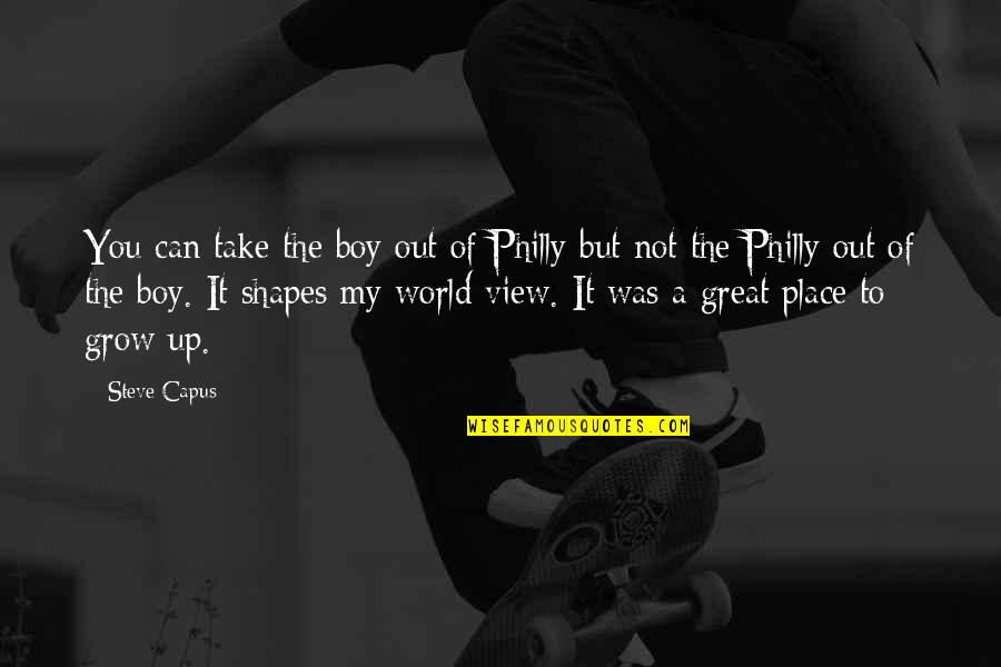 The Place You Grow Up Quotes By Steve Capus: You can take the boy out of Philly