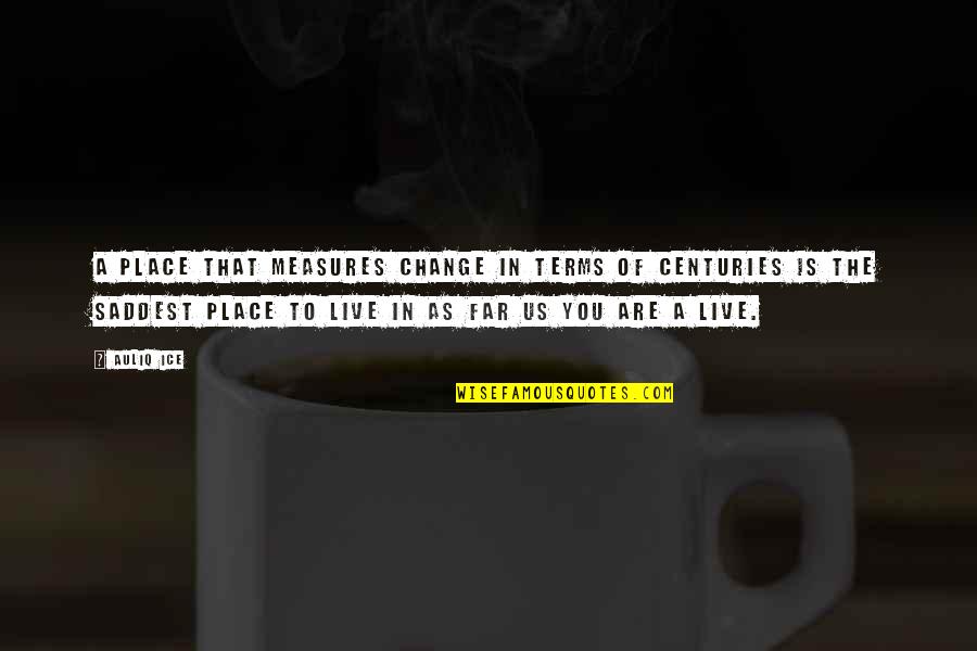 The Place You Live Quotes By Auliq Ice: A place that measures change in terms of The Place You Live Quotes By Auliq Ice: A place that measures change in terms of