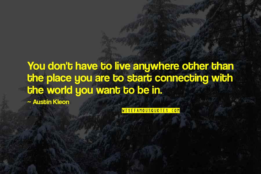 The Place You Live Quotes By Austin Kleon: You don't have to live anywhere other than The Place You Live Quotes By Austin Kleon: You don't have to live anywhere other than