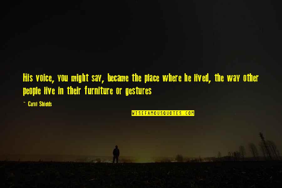 The Place You Live Quotes By Carol Shields: His voice, you might say, became the place The Place You Live Quotes By Carol Shields: His voice, you might say, became the place