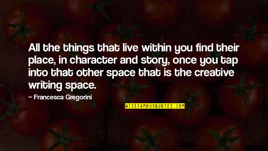 The Place You Live Quotes By Francesca Gregorini: All the things that live within you find The Place You Live Quotes By Francesca Gregorini: All the things that live within you find