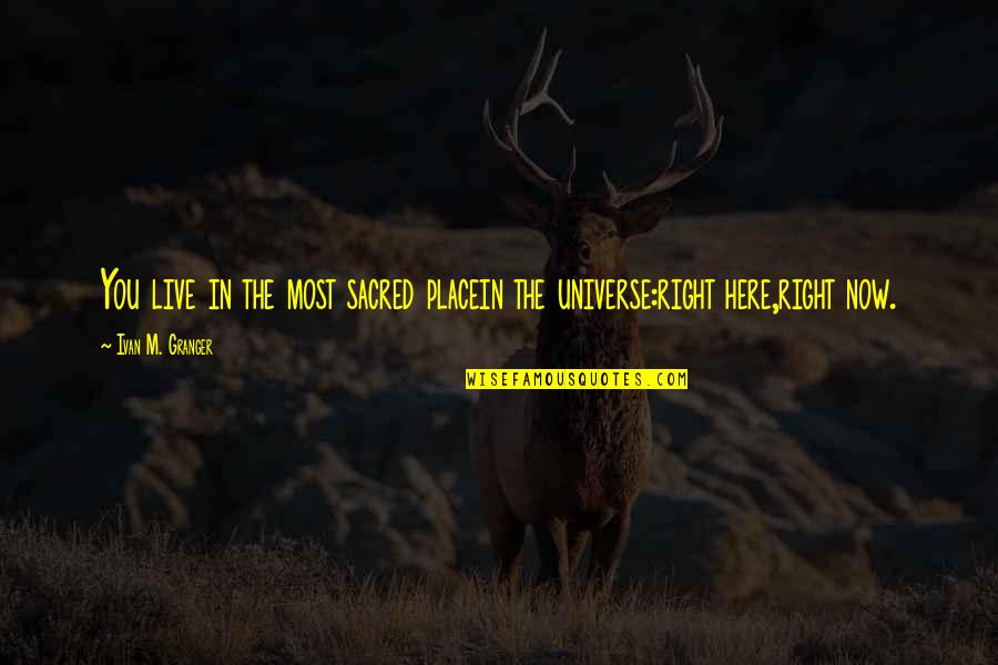 The Place You Live Quotes By Ivan M. Granger: You live in the most sacred placein the The Place You Live Quotes By Ivan M. Granger: You live in the most sacred placein the