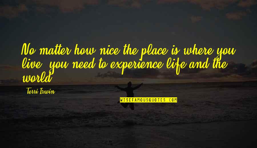 The Place You Live Quotes By Terri Irwin: No matter how nice the place is where The Place You Live Quotes By Terri Irwin: No matter how nice the place is where